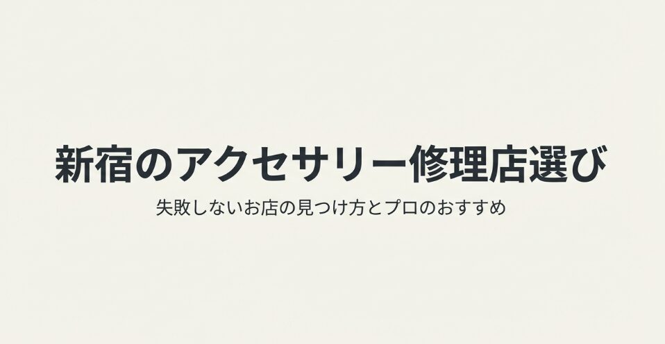 新宿のアクセサリー修理店選び、失敗しないお店の見つけ方とプロのおすすめを解説するスライドの表紙 。