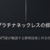 プラチナネックレスの修理について、技術と料金相場を専門家が解説するスライドの表紙画像。
